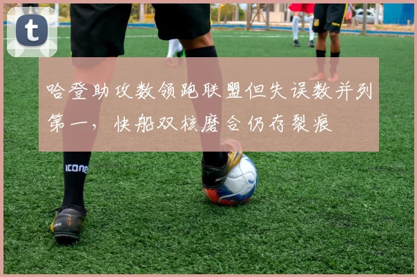 哈登助攻数领跑联盟但失误数并列第一,快船双核磨合仍存裂痕